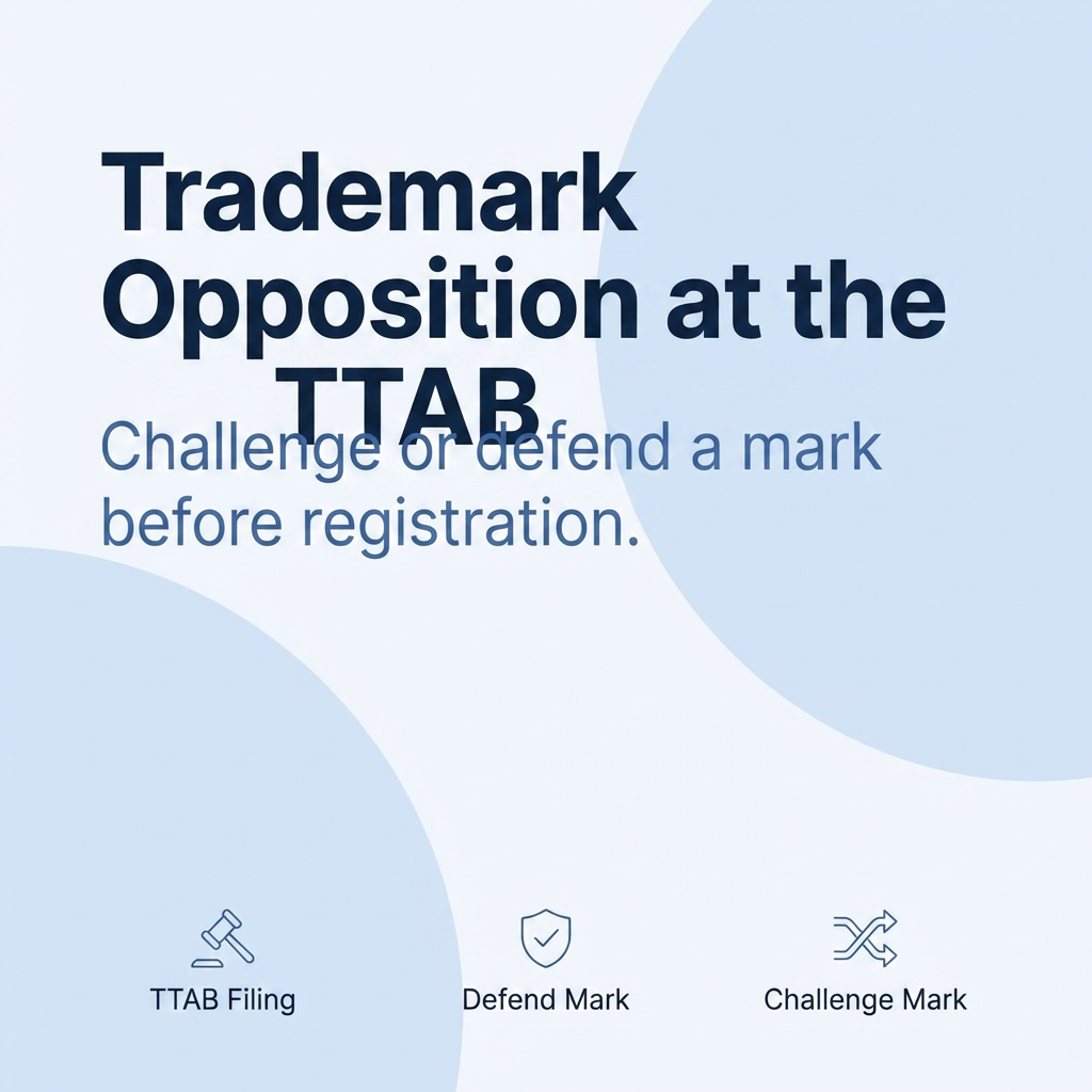 Trademark Opposition: How to Challenge or Defend a Mark at the TTAB